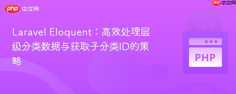 Laravel Eloquent:高效处理层级分类数据与获取子分类ID的策略