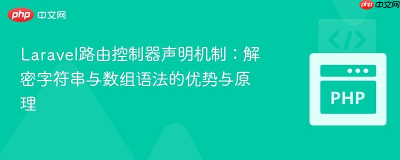 Laravel路由控制器声明机制:解密字符串与数组语法的优势与原理