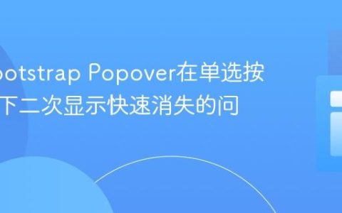 解决Bootstrap Popover在单选按钮控制下二次显示快速消失的问题
