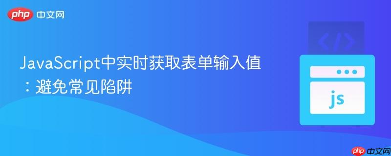 JavaScript中实时获取表单输入值:避免常见陷阱