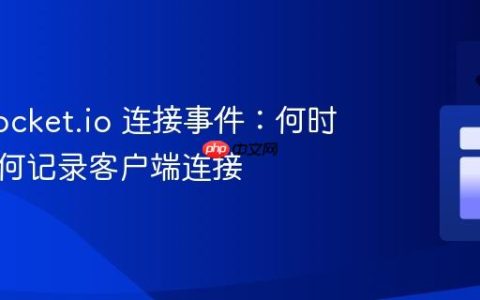 理解 Socket.io 连接事件：何时以及如何记录客户端连接