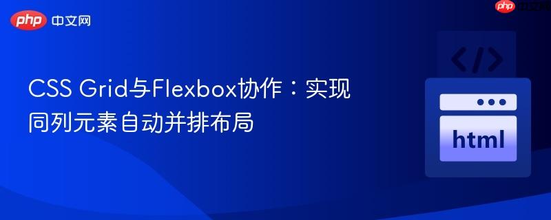 css grid与flexbox协作:实现同列元素自动并排布局