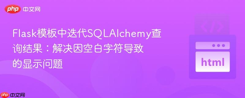 Flask模板中迭代SQLAlchemy查询结果:解决因空白字符导致的显示问题