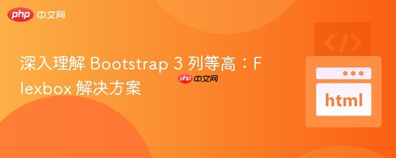 深入理解 Bootstrap 3 列等高:Flexbox 解决方案