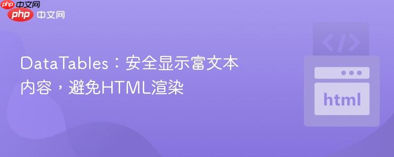 DataTables:安全显示富文本内容,避免HTML渲染