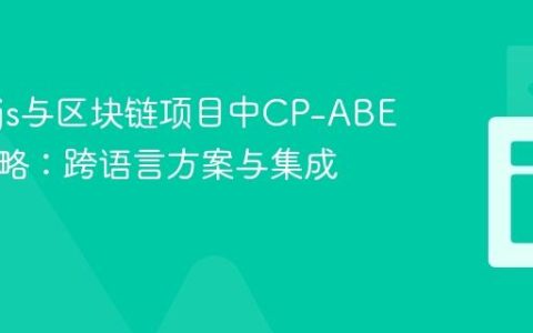 Node.js与区块链项目中CP-ABE实现策略：跨语言方案与集成考量