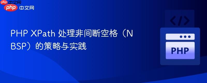 PHP XPath 处理非间断空格(NBSP)的策略与实践