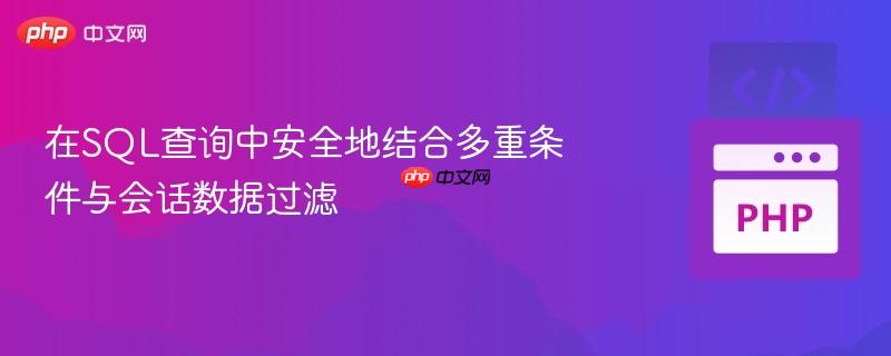 在sql查询中安全地结合多重条件与会话数据过滤