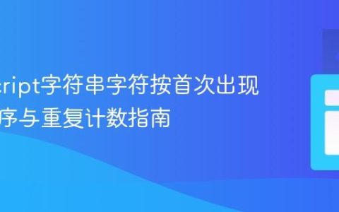 JavaScript字符串字符按首次出现顺序排序与重复计数指南