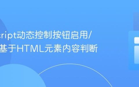 JavaScript动态控制按钮启用/禁用：基于HTML元素内容判断