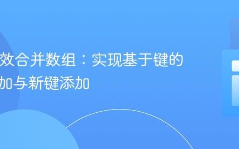 PHP高效合并数组：实现基于键的数值累加与新键添加