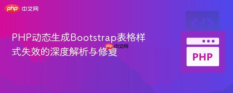 php动态生成bootstrap表格样式失效的深度解析与修复