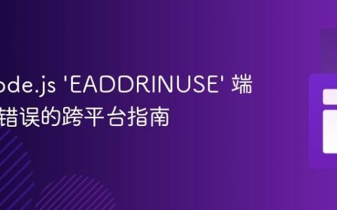 解决Node.js ‘EADDRINUSE’ 端口占用错误的跨平台指南