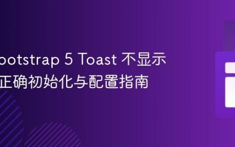 解决 Bootstrap 5 Toast 不显示问题：正确初始化与配置指南