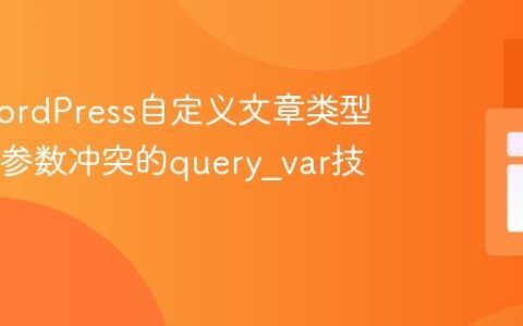 解决WordPress自定义文章类型与GET参数冲突的query_var技巧