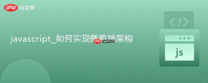 javascript_如何实现微前端架构