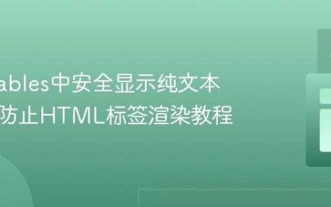 DataTables中安全显示纯文本内容：防止HTML标签渲染教程