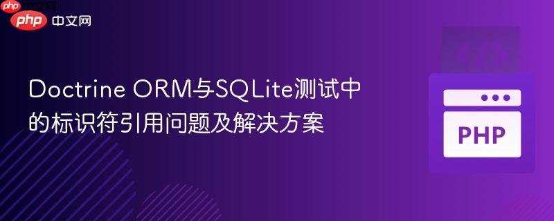 Doctrine ORM与SQLite测试中的标识符引用问题及解决方案
