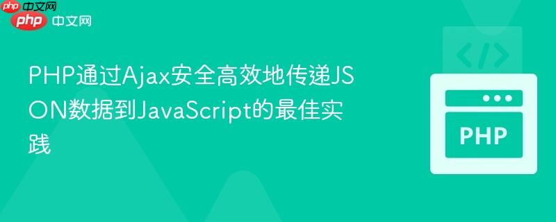 PHP通过Ajax安全高效地传递JSON数据到JavaScript的最佳实践