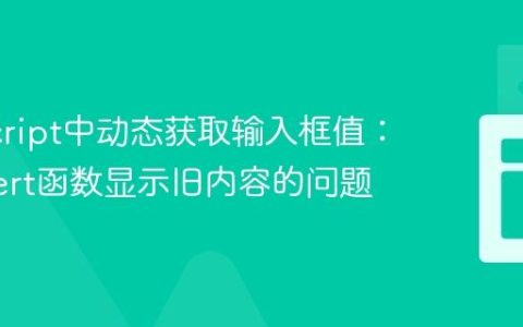 JavaScript中动态获取输入框值：解决alert函数显示旧内容的问题