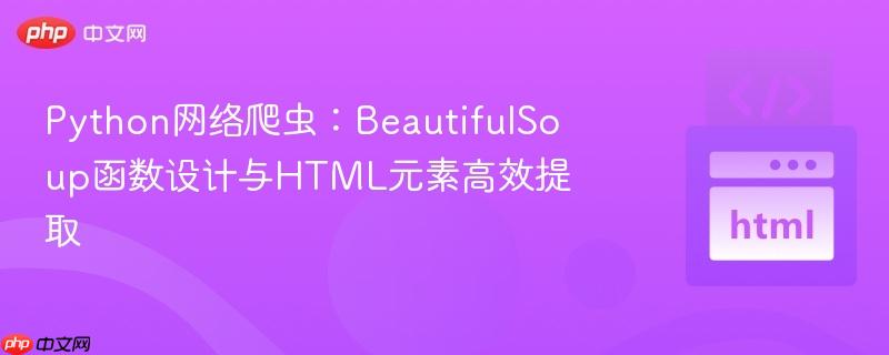 Python网络爬虫:BeautifulSoup函数设计与HTML元素高效提取