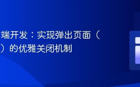 Web前端开发：实现弹出页面（Popup）的优雅关闭机制
