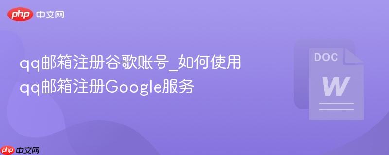 qq邮箱注册谷歌账号_如何使用qq邮箱注册Google服务