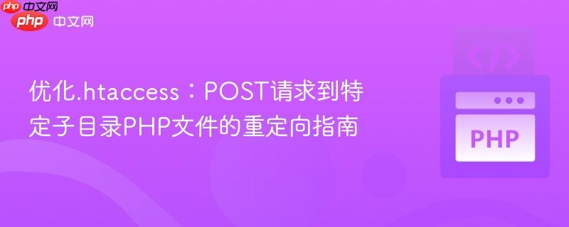优化.htaccess：post请求到特定子目录php文件的重定向指南