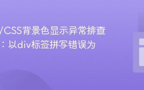 HTML/CSS背景色显示异常排查与修复：以div标签拼写错误为例