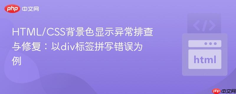 html/css背景色显示异常排查与修复:以div标签拼写错误为例