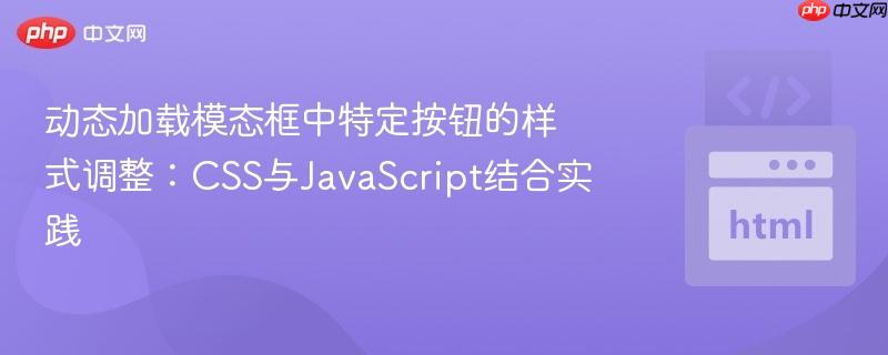 动态加载模态框中特定按钮的样式调整:css与javascript结合实践
