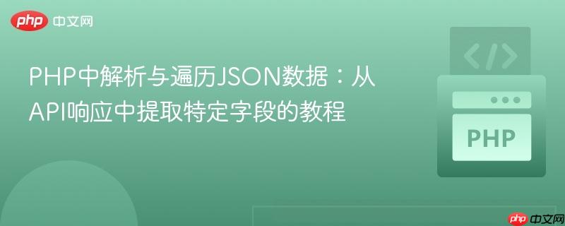 PHP中解析与遍历JSON数据:从API响应中提取特定字段的教程