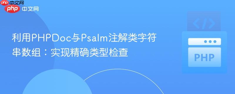 利用PHPDoc与Psalm注解类字符串数组:实现精确类型检查