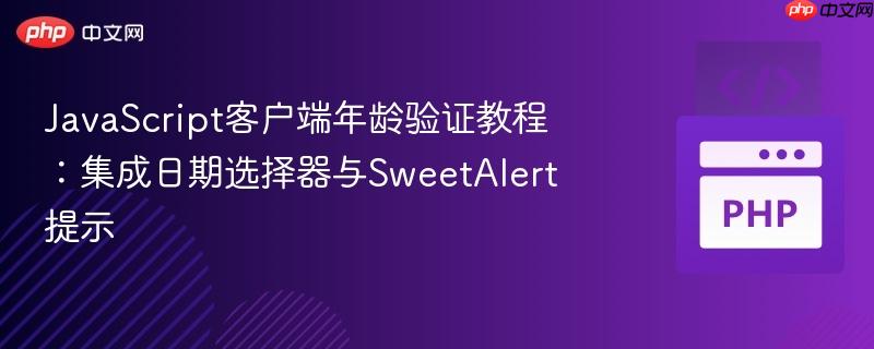javascript客户端年龄验证教程:集成日期选择器与sweetalert提示