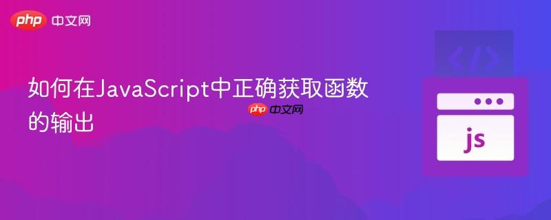 如何在JavaScript中正确获取函数的输出