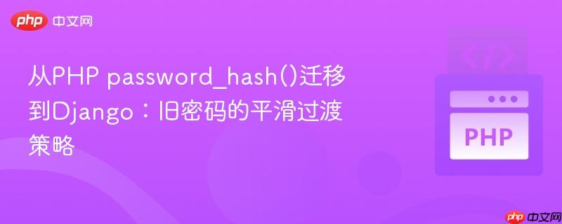 从php password_hash()迁移到django:旧密码的平滑过渡策略
