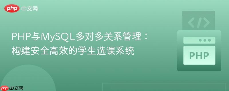 PHP与MySQL多对多关系管理：构建安全高效的学生选课系统