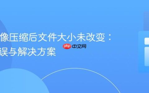 PHP图像压缩后文件大小未改变：常见错误与解决方案