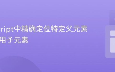 JavaScript中精确定位特定父元素下的通用子元素