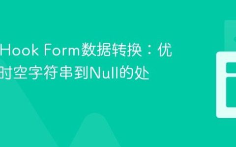 React Hook Form数据转换：优化提交时空字符串到Null的处理策略