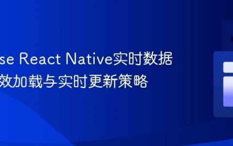 Firebase React Native实时数据库：高效加载与实时更新策略
