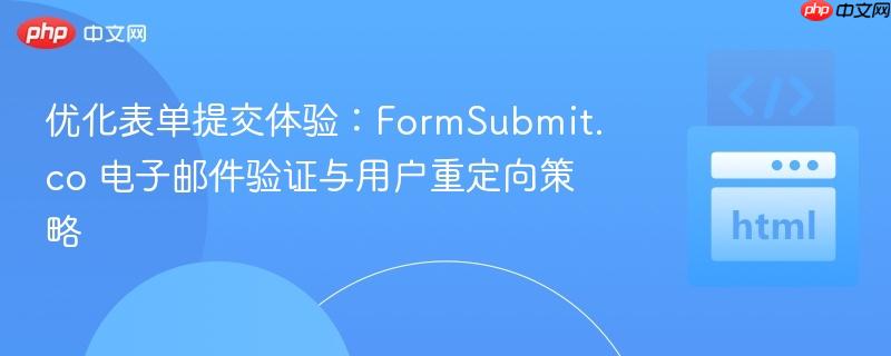 优化表单提交体验：FormSubmit.co 电子邮件验证与用户重定向策略