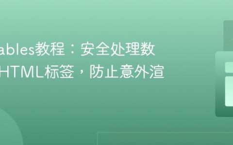 DataTables教程：安全处理数据中的HTML标签，防止意外渲染