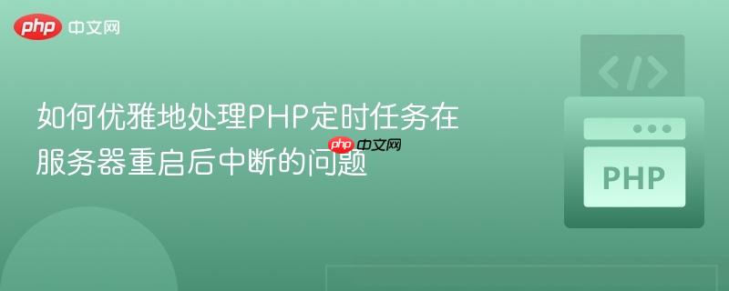如何优雅地处理php定时任务在服务器重启后中断的问题