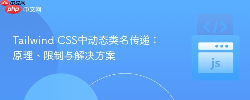tailwind css中动态类名传递:原理、限制与解决方案