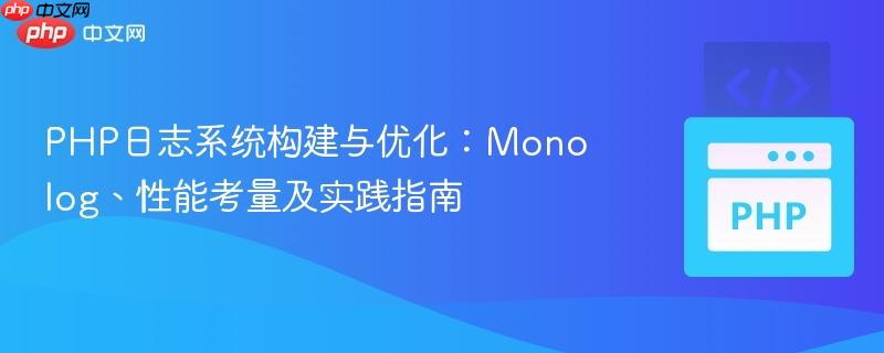 PHP日志系统构建与优化:Monolog、性能考量及实践指南