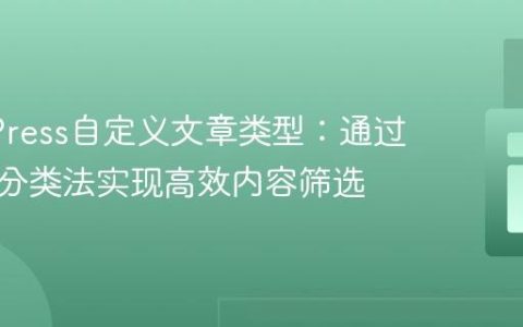 WordPress自定义文章类型：通过自定义分类法实现高效内容筛选