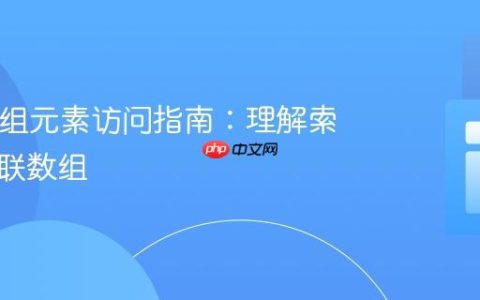 PHP数组元素访问指南：理解索引与关联数组