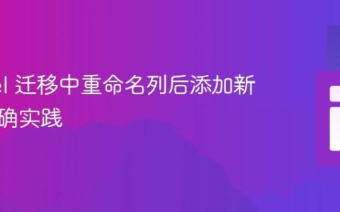 Laravel 迁移中重命名列后添加新列的正确实践