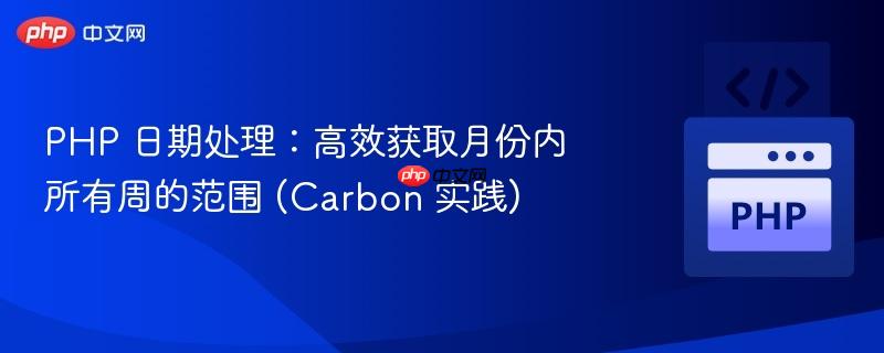 PHP 日期处理:高效获取月份内所有周的范围 (Carbon 实践)